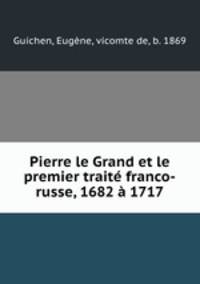 Pierre le Grand et le premier traite franco-russe, 1682 a 1717