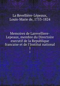 Memoires de Larevelliere-Lepeaux, membre du Directoire executif de la Republique francaise et de l`Institut national. 1