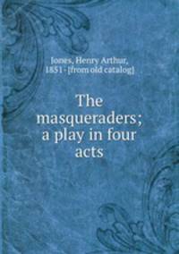 The masqueraders; a play in four acts