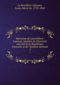 Memoires de Larevelliere-Lepeaux, membre du Directoire executif de la Republique francaise et de l`Institut national. 2