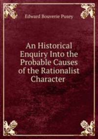 An Historical Enquiry Into the Probable Causes of the Rationalist Character .