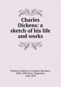 Charles Dickens: a sketch of his life and works