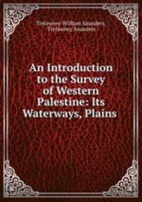 An Introduction to the Survey of Western Palestine: Its Waterways, Plains .