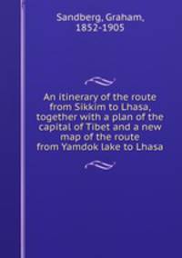 An itinerary of the route from Sikkim to Lhasa, together with a plan of the capital of Tibet and a new map of the route from Yamdok lake to Lhasa