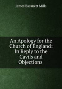 An Apology for the Church of England: In Reply to the Cavils and Objections .
