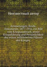 Erinnerungen, Briefe, Dokumente, 1877-1916, ein Bild vom Kriegsausbruch, erster Kriegsfuhrung und Personlichkeit des ersten militarischen Fuhrers des Krieges;