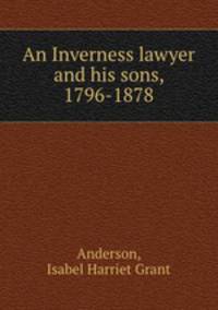 An Inverness lawyer and his sons, 1796-1878