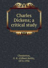 Charles Dickens; a critical study