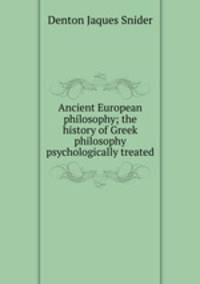 Ancient European philosophy; the history of Greek philosophy psychologically treated