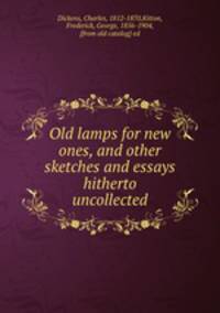 Old lamps for new ones, and other sketches and essays hitherto uncollected