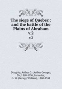 The siege of Quebec : and the battle of the Plains of Abraham. v.2