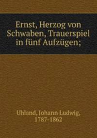 Ernst, Herzog von Schwaben, Trauerspiel in funf Aufzugen;