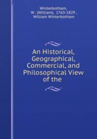 An Historical, Geographical, Commercial, and Philosophical View of the .