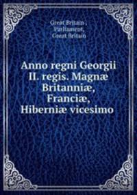 Anno regni Georgii II. regis. Magn? Britanni?, Franci?, & Hiberni? vicesimo .