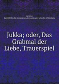Jukka; oder, Das Grabmal der Liebe, Trauerspiel