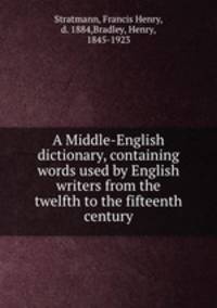 A Middle-English dictionary, containing words used by English writers from the twelfth to the fifteenth century