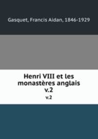 Henri VIII et les monastres anglais. v.2