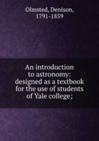 An introduction to astronomy: designed as a textbook for the use of students of Yale college;