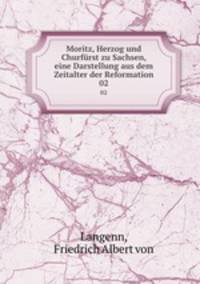 Moritz, Herzog und Churfrst zu Sachsen, eine Darstellung aus dem Zeitalter der Reformation. 02