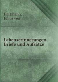 Lebenserinnerungen, Briefe und Aufsatze