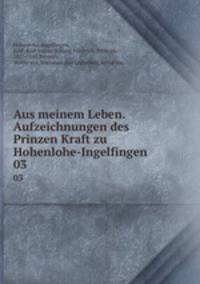 Aus meinem Leben. Aufzeichnungen des Prinzen Kraft zu Hohenlohe-Ingelfingen . 03