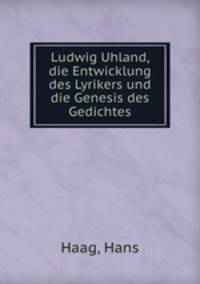 Ludwig Uhland, die Entwicklung des Lyrikers und die Genesis des Gedichtes