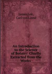 An Introduction to the Science of Botany: Chiefly Extracted from the Works .