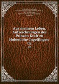 Aus meinem Leben. Aufzeichnungen des Prinzen Kraft zu Hohenlohe-Ingelfingen . 02