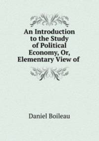 An Introduction to the Study of Political Economy, Or, Elementary View of .