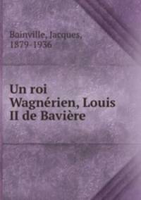 Un roi Wagnerien, Louis II de Baviere