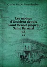 Les moines d`Occident depuis Saint Benoit jusqu`a Saint Bernard. t.6