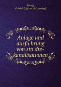 Anlage und ausfu?hrung von sta?dte-kanalisationen
