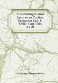 Anmerkungen und Excurse zu Tacitus Germania Cap. I-XVIII: Cap. I bis XVIII