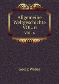 Allgemeine Weltgeschichte. VOL. 6