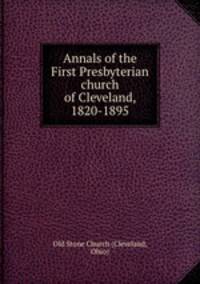 Annals of the First Presbyterian church of Cleveland, 1820-1895