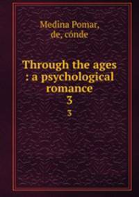 Through the ages : a psychological romance. 3