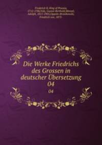 Die Werke Friedrichs des Grossen in deutscher bersetzung. 04