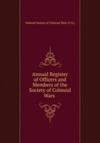 Annual Register of Officers and Members of the Society of Colonial Wars .