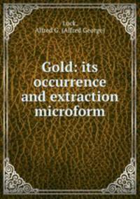 Gold: its occurrence and extraction microform