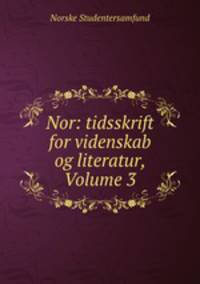 Nor: tidsskrift for videnskab og literatur, Volume 3