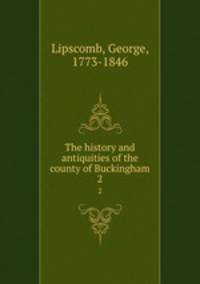 The history and antiquities of the county of Buckingham. 2