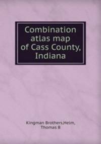 Combination atlas map of Cass County, Indiana
