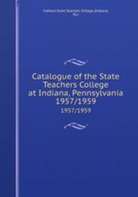 Catalogue of the State Teachers College at Indiana, Pennsylvania. 1957/1959