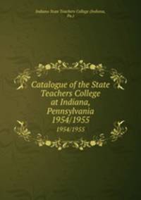 Catalogue of the State Teachers College at Indiana, Pennsylvania. 1954/1955