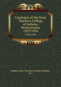 Catalogue of the State Teachers College at Indiana, Pennsylvania. 1953/1954