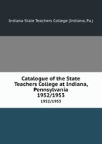 Catalogue of the State Teachers College at Indiana, Pennsylvania. 1952/1953