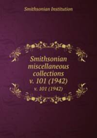 Smithsonian miscellaneous collections. v. 101 (1942)