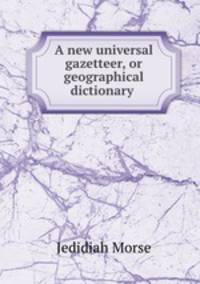 A new universal gazetteer, or geographical dictionary