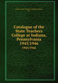 Catalogue of the State Teachers College at Indiana, Pennsylvania. 1945/1946