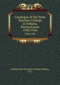 Catalogue of the State Teachers College at Indiana, Pennsylvania. 1943/1944